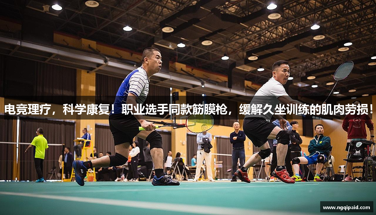 电竞理疗，科学康复！职业选手同款筋膜枪，缓解久坐训练的肌肉劳损！